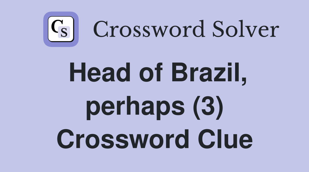 Head of Brazil, perhaps (3) Crossword Clue