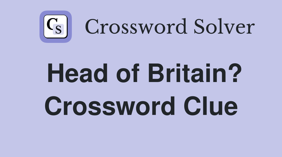 Head of Britain? Crossword Clue