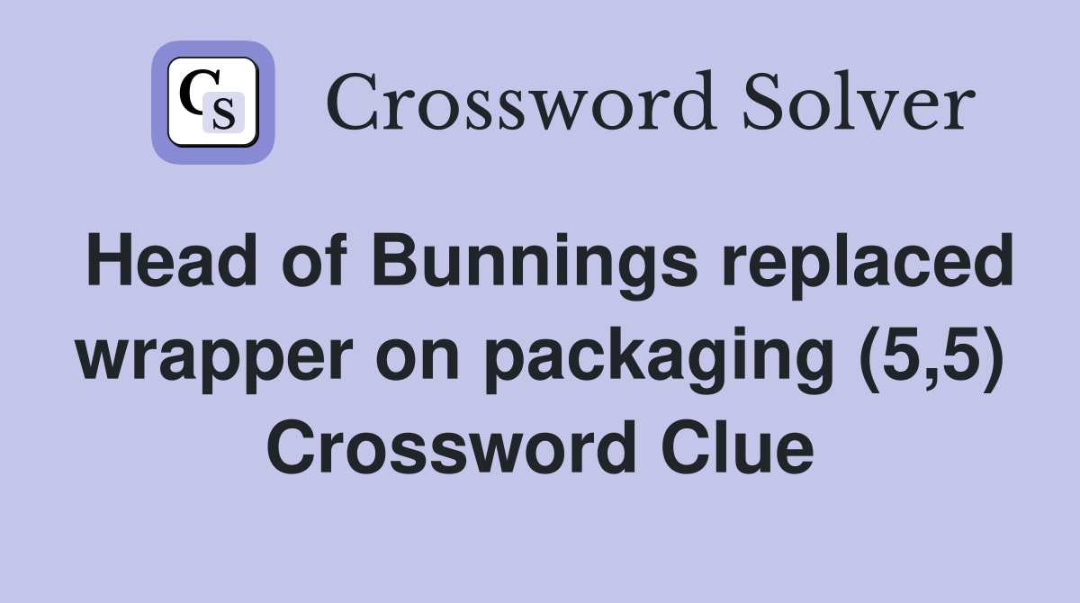 Head of Bunnings replaced wrapper on packaging (5,5) Crossword Clue