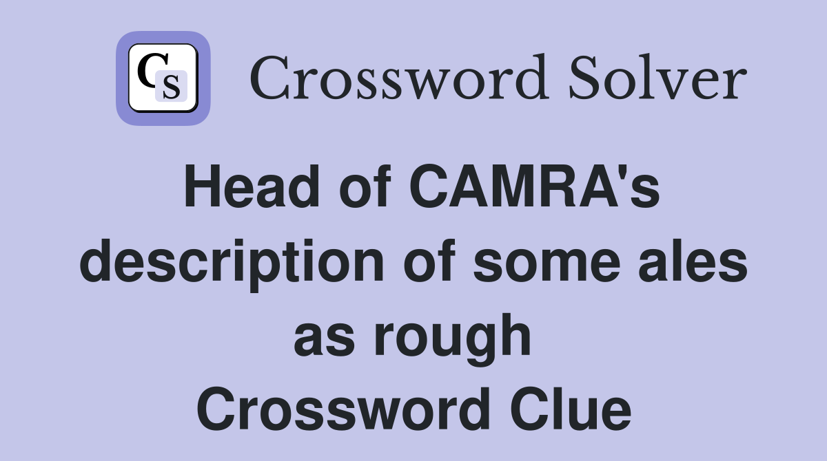 Head of CAMRA's description of some ales as rough Crossword Clue