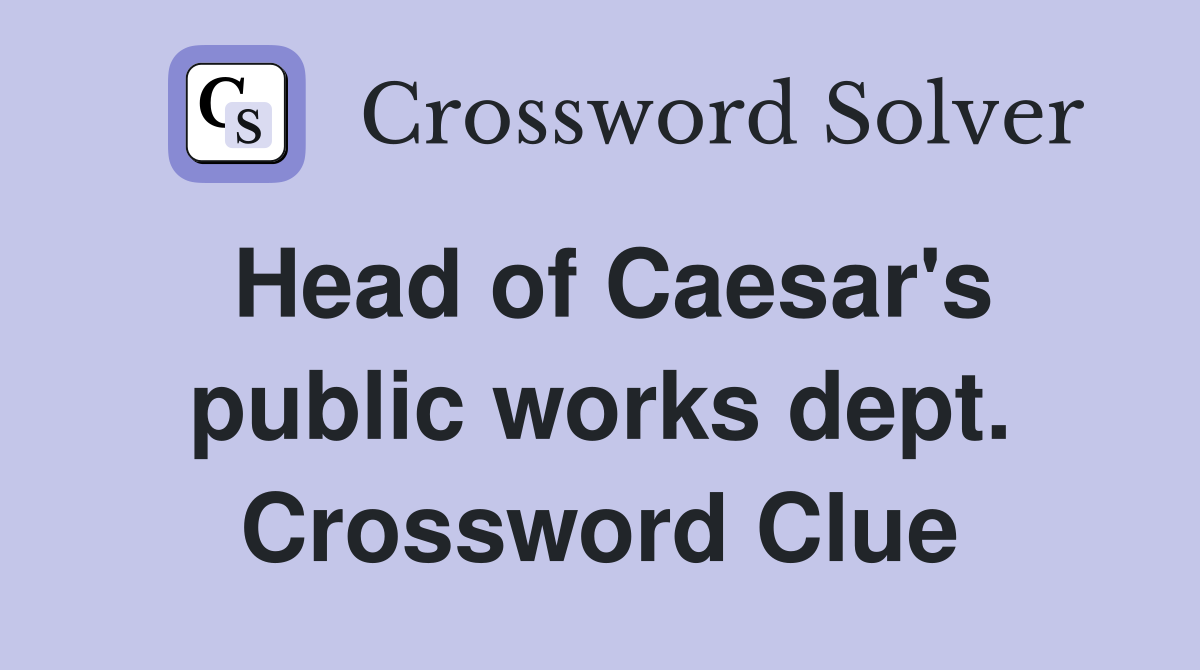 Head of Caesar's public works dept. Crossword Clue