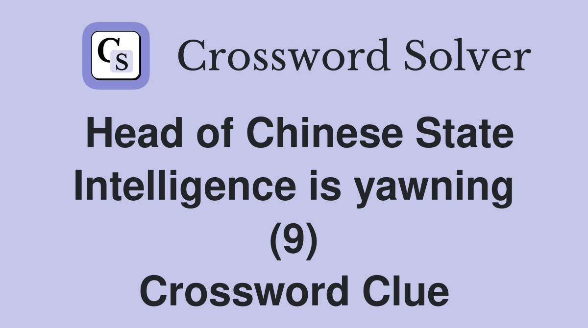 Head of Chinese State Intelligence is yawning (9) Crossword Clue