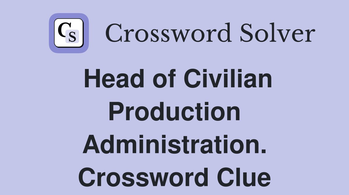 Head of Civilian Production Administration. Crossword Clue