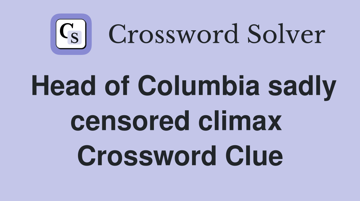 Head of Columbia sadly censored climax  Crossword Clue