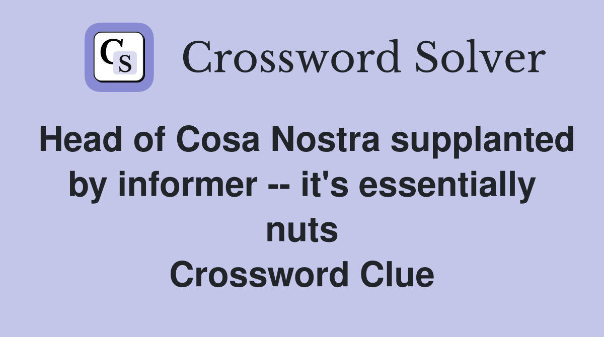 Head of Cosa Nostra supplanted by informer -- it's essentially nuts Crossword Clue