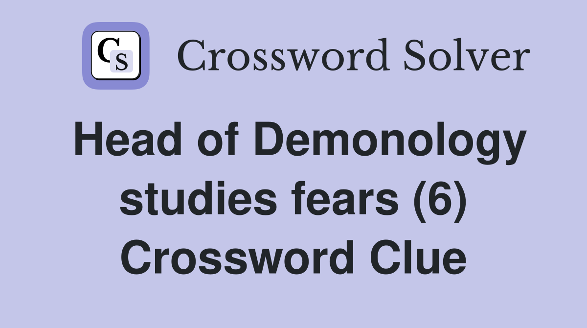 Head of Demonology studies fears (6) Crossword Clue