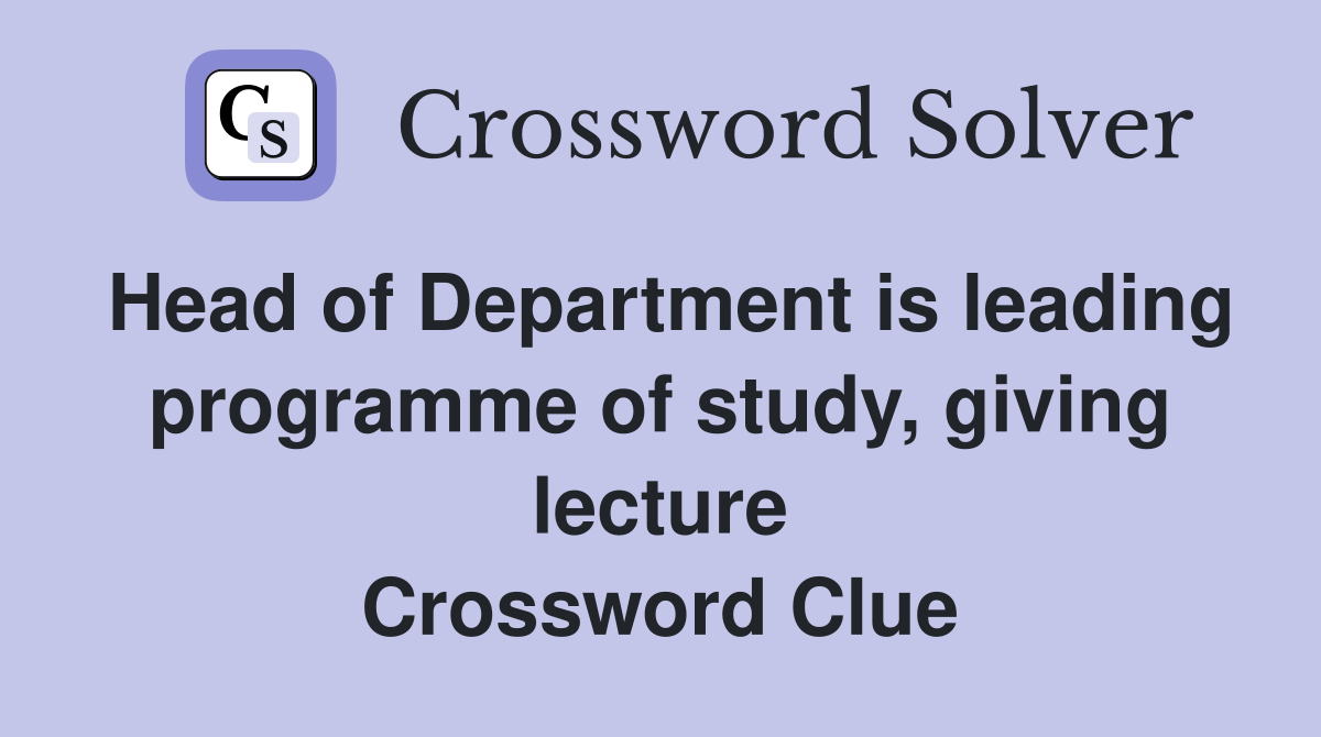 Head of Department is leading programme of study, giving lecture Crossword Clue