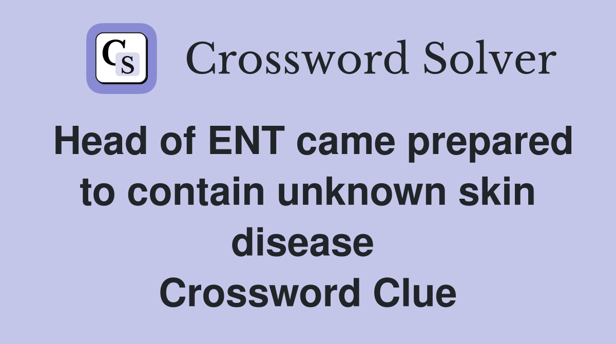 Head of ENT came prepared to contain unknown skin disease  Crossword Clue