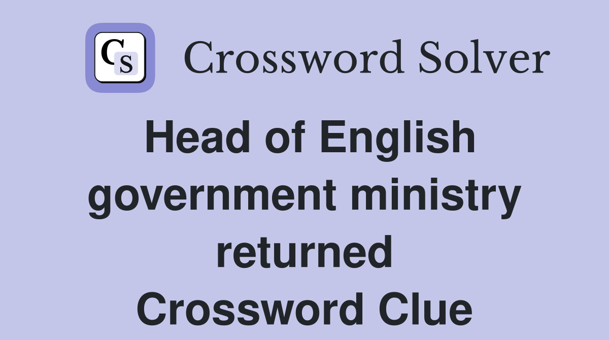Head of English government ministry returned Crossword Clue