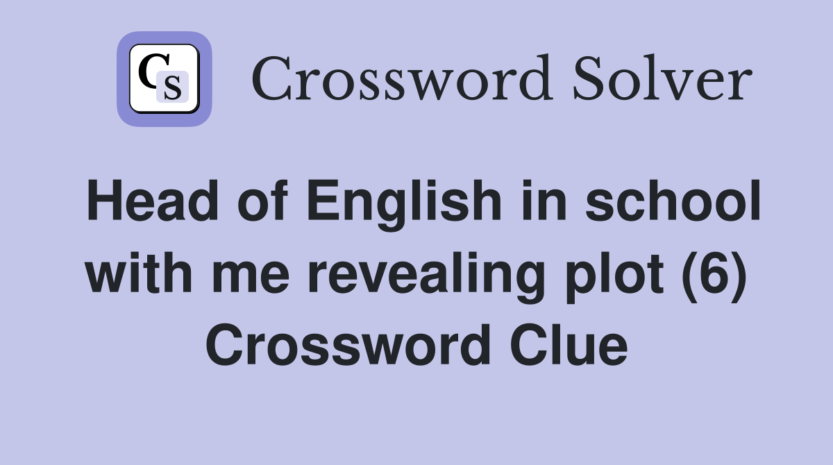 Head of English in school with me revealing plot (6) Crossword Clue