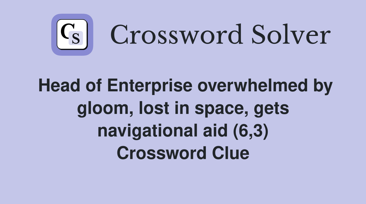 Head of Enterprise overwhelmed by gloom, lost in space, gets navigational aid (6,3) Crossword Clue