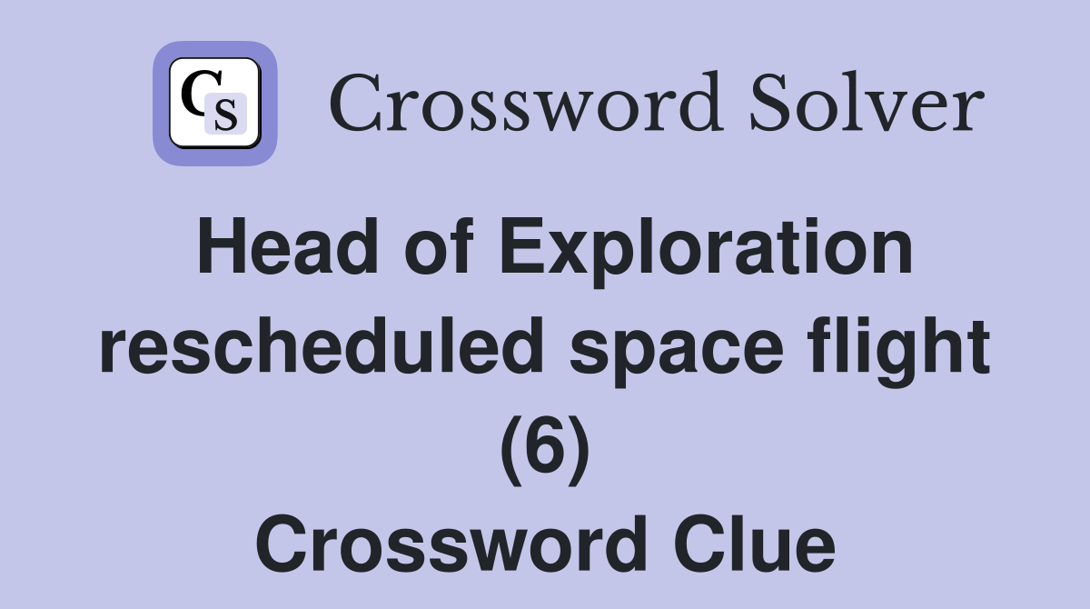 Head of Exploration rescheduled space flight (6) Crossword Clue