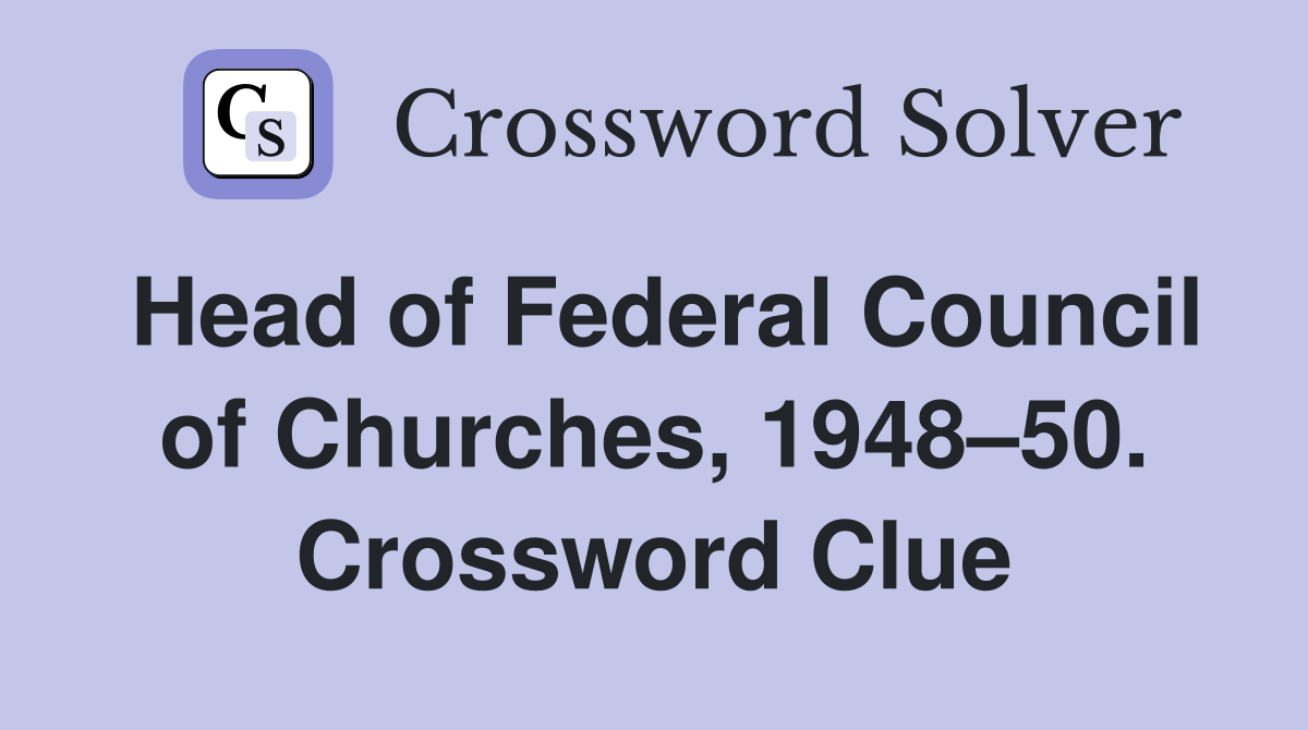 Head of Federal Council of Churches, 1948–50. Crossword Clue