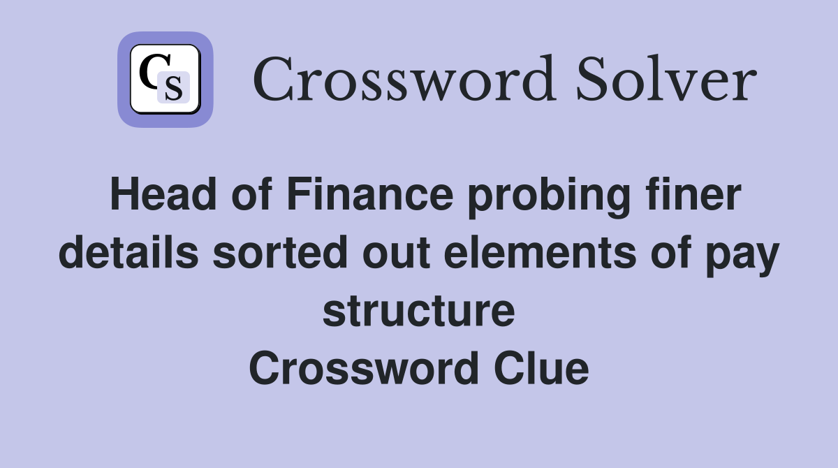 Head of Finance probing finer details sorted out elements of pay structure Crossword Clue