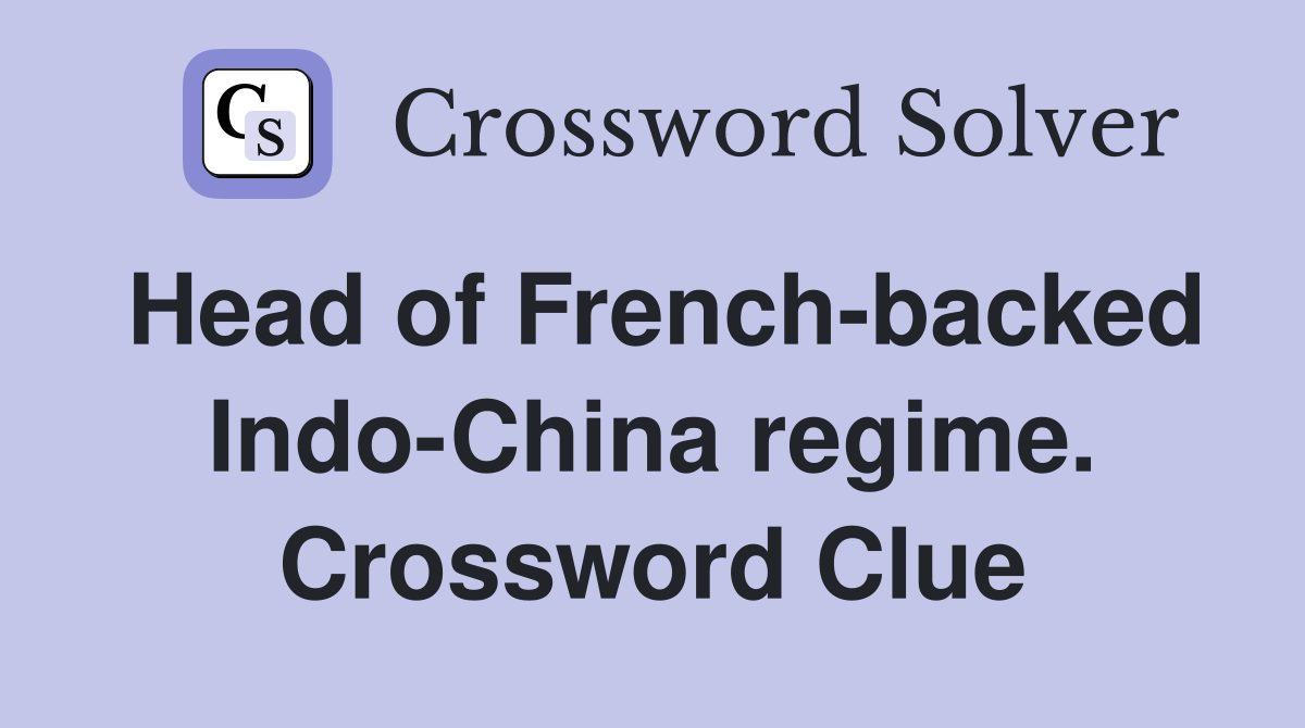 Head of French-backed Indo-China regime. Crossword Clue