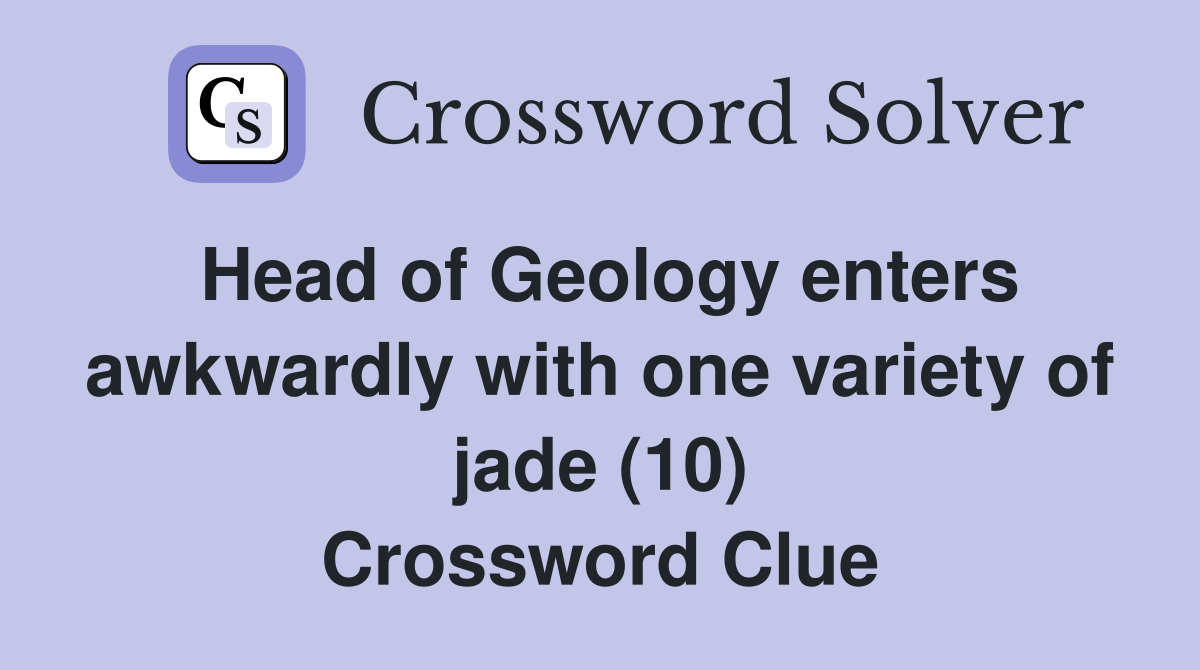 Head of Geology enters awkwardly with one variety of jade (10) Crossword Clue