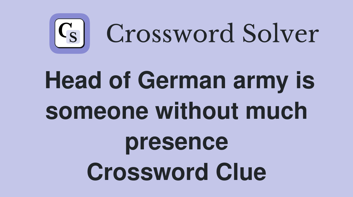 Head of German army is someone without much presence Crossword Clue
