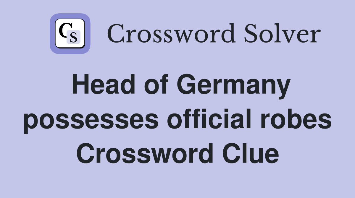 Head of Germany possesses official robes Crossword Clue