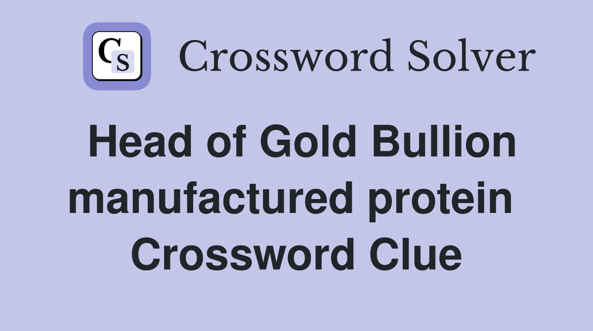 Head of Gold Bullion manufactured protein  Crossword Clue