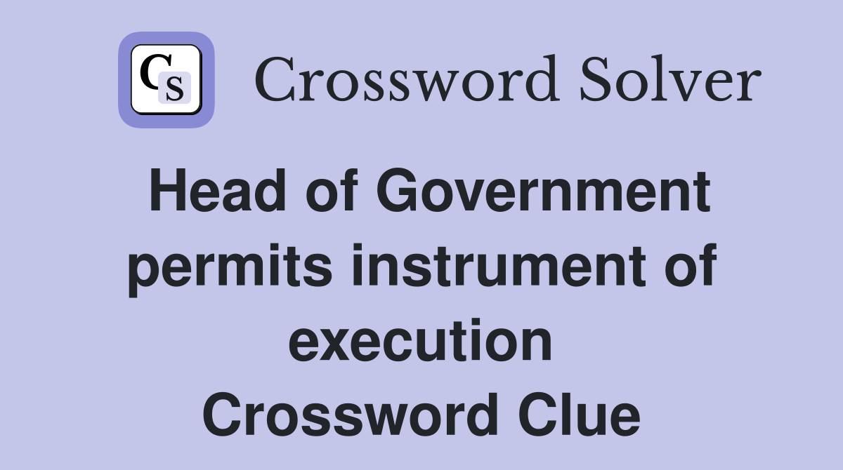 Head of Government permits instrument of execution Crossword Clue