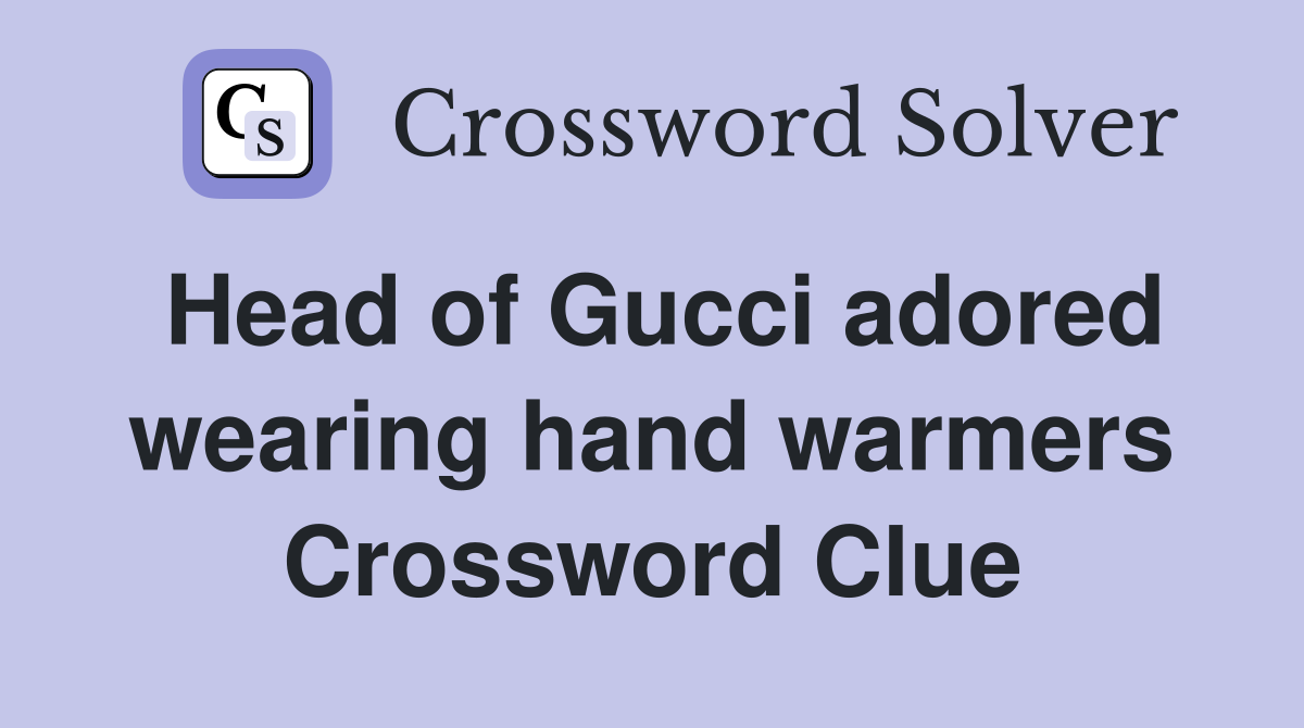Head of Gucci adored wearing hand warmers Crossword Clue