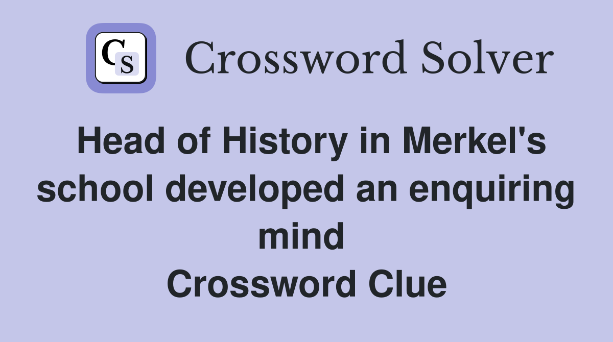 Head of History in Merkel's school developed an enquiring mind  Crossword Clue