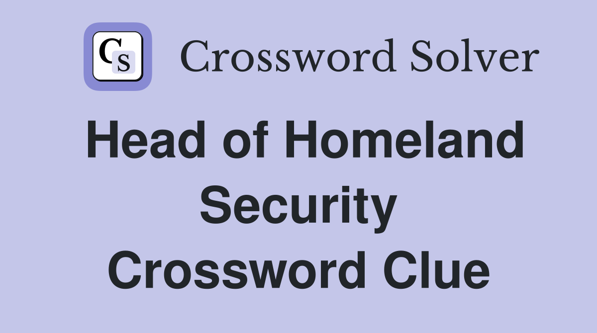 Head of Homeland Security Crossword Clue