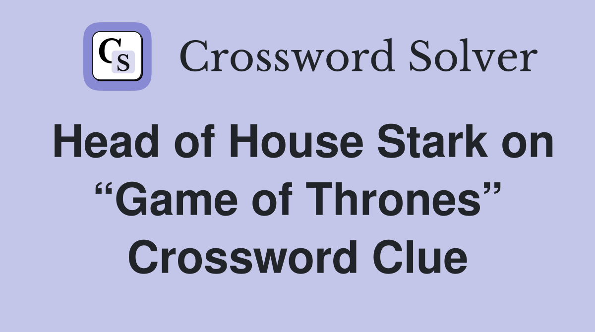 Head of House Stark on “Game of Thrones” Crossword Clue