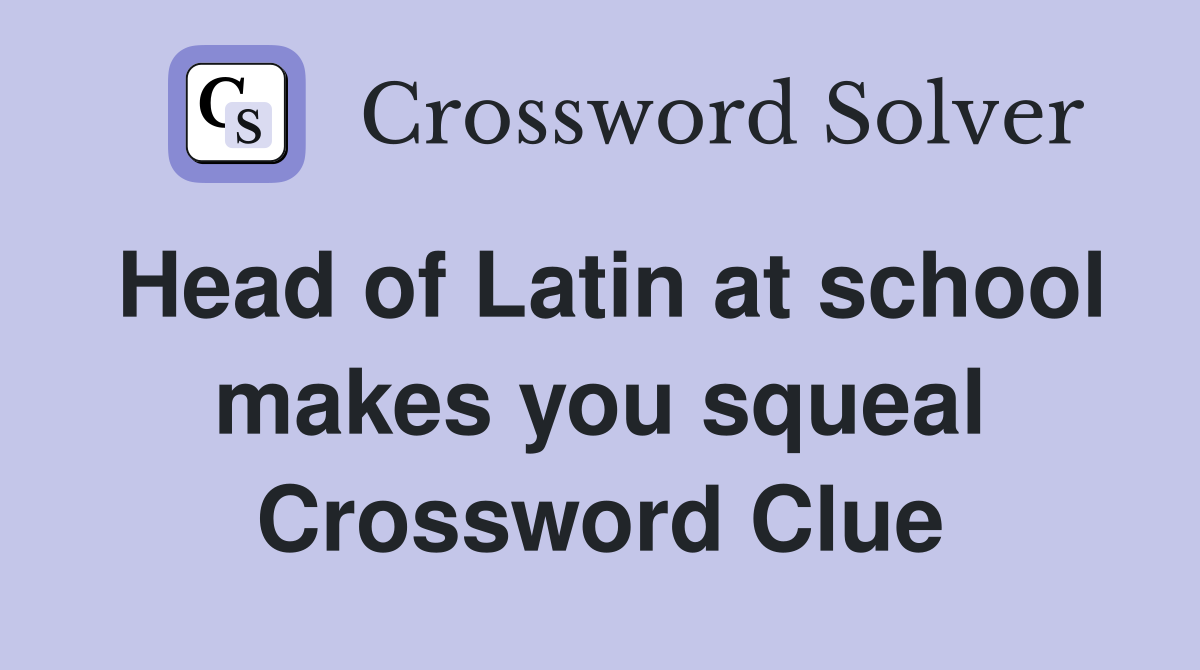 Head of Latin at school makes you squeal Crossword Clue