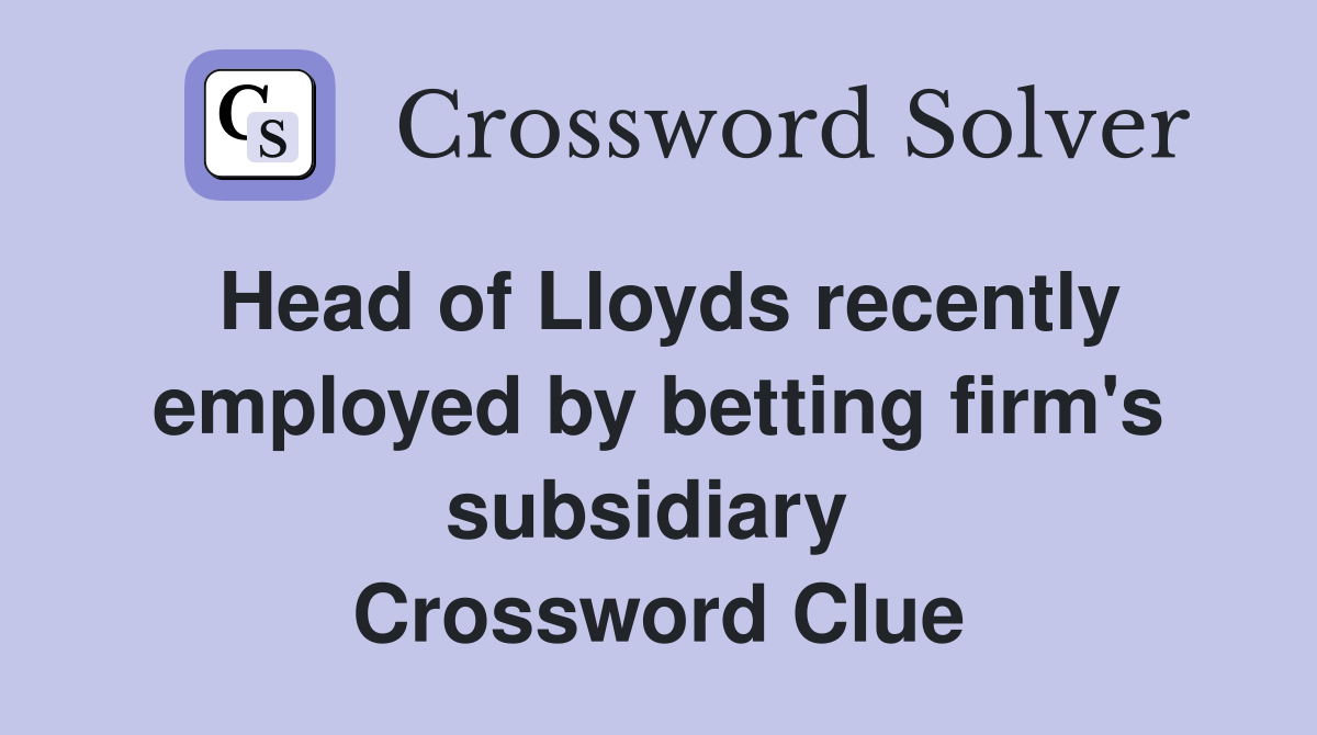 Head of Lloyds recently employed by betting firm's subsidiary  Crossword Clue