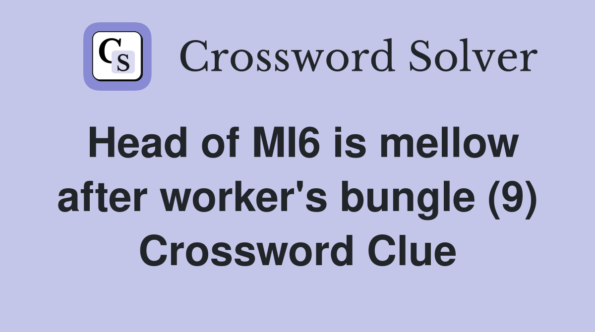 Head of MI6 is mellow after worker's bungle (9) Crossword Clue