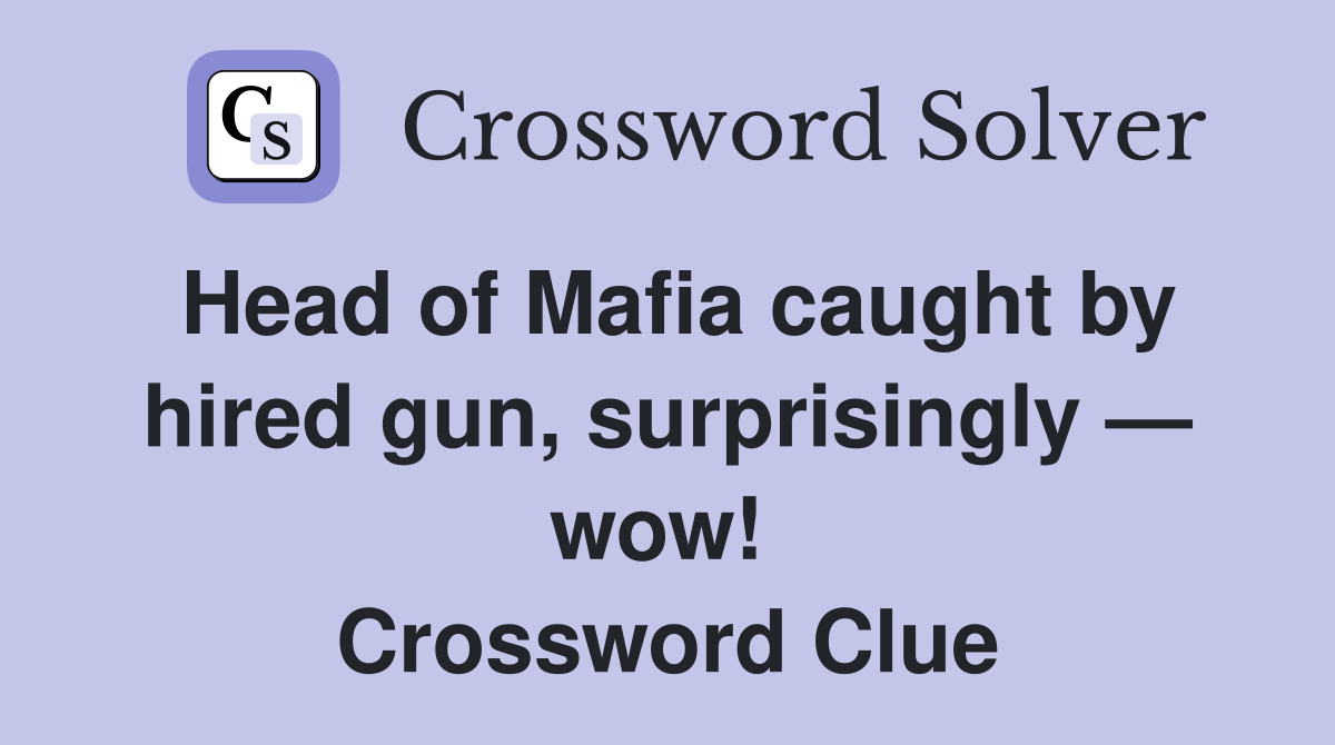 Head of Mafia caught by hired gun, surprisingly — wow!  Crossword Clue