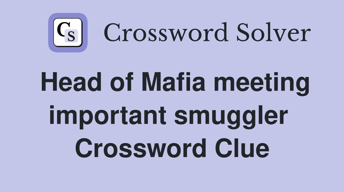 Head of Mafia meeting important smuggler  Crossword Clue