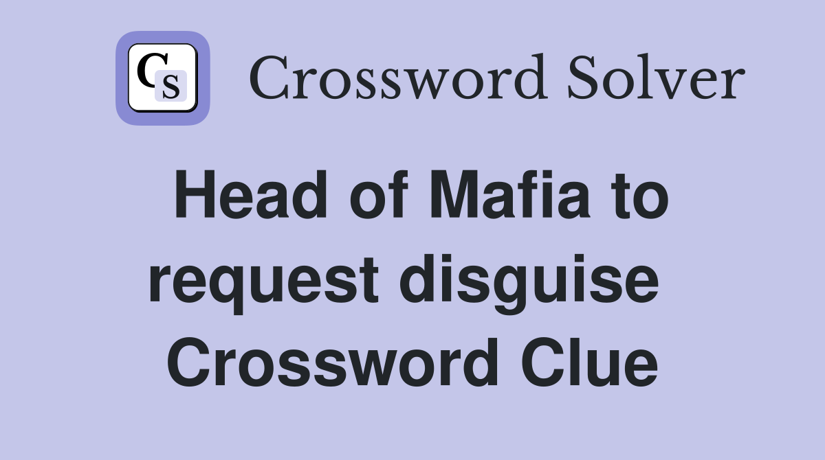 Head of Mafia to request disguise  Crossword Clue