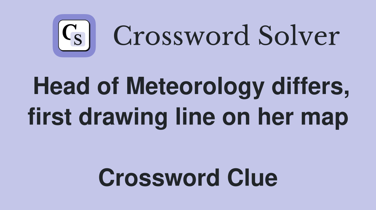 Head of Meteorology differs, first drawing line on her map  Crossword Clue