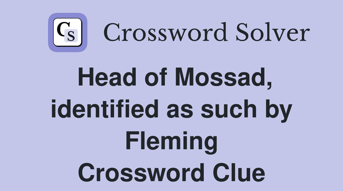 Head of Mossad, identified as such by Fleming Crossword Clue
