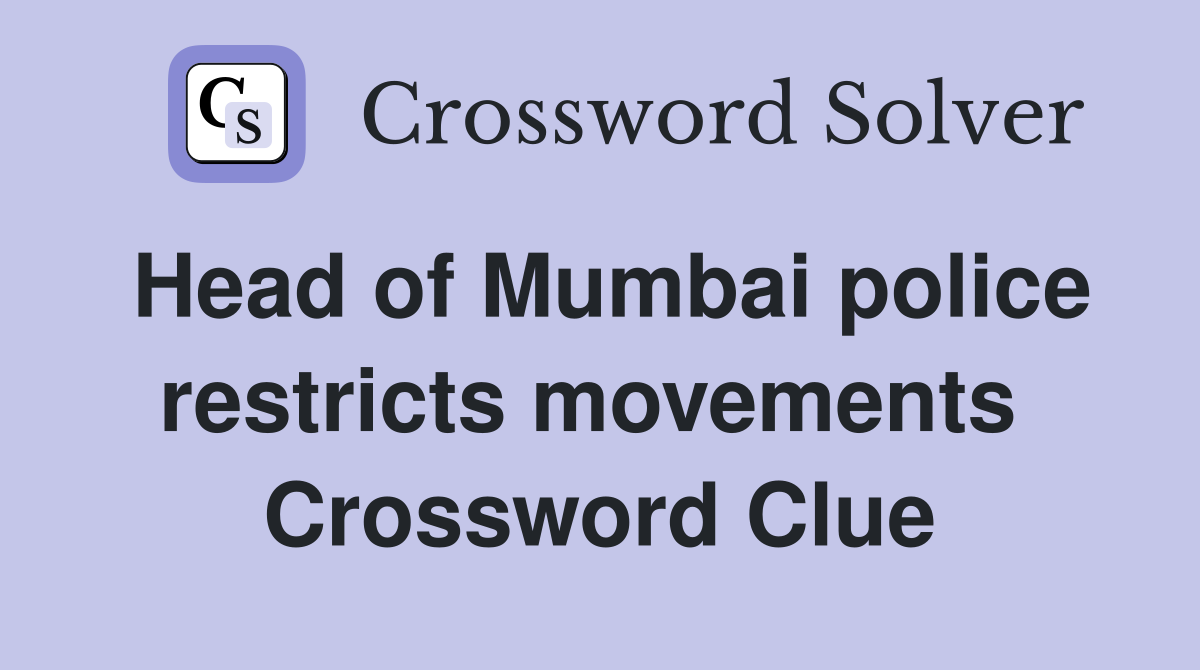 Head of Mumbai police restricts movements  Crossword Clue