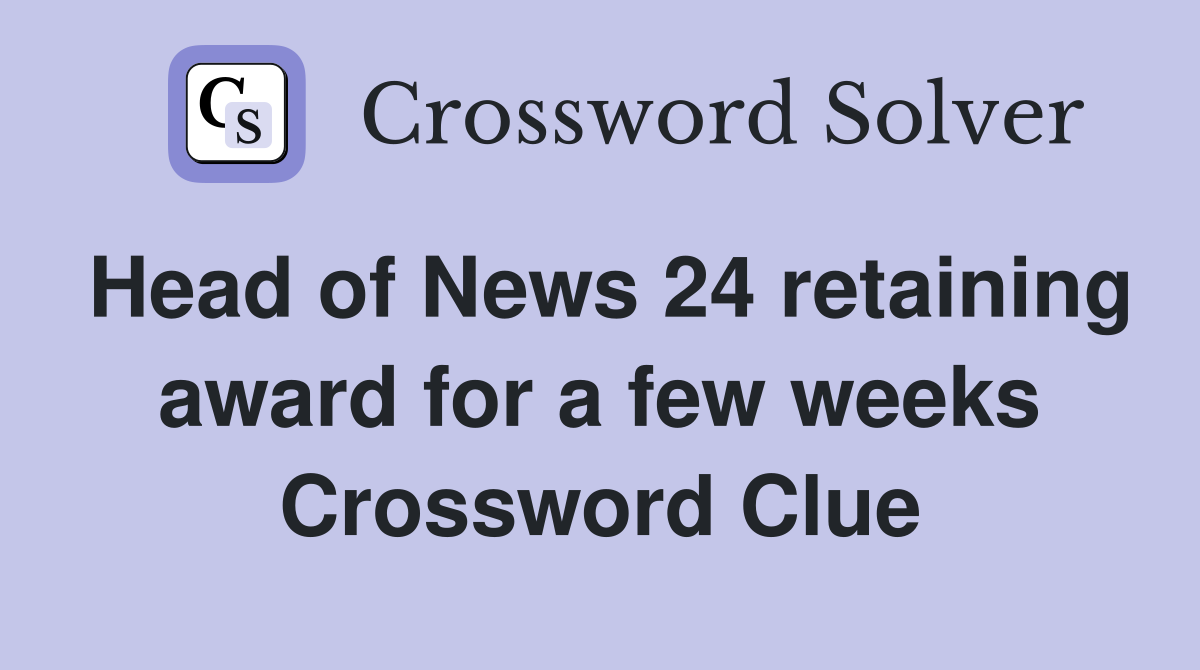 Head of News 24 retaining award for a few weeks Crossword Clue