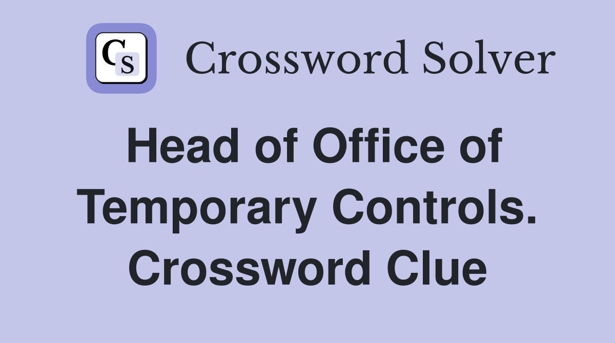 Head of Office of Temporary Controls. Crossword Clue