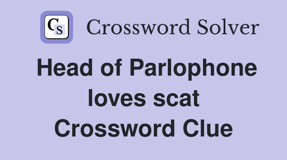 Head of Parlophone loves scat Crossword Clue