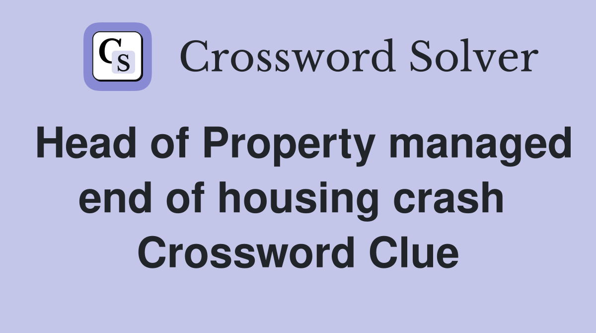 Head of Property managed end of housing crash  Crossword Clue