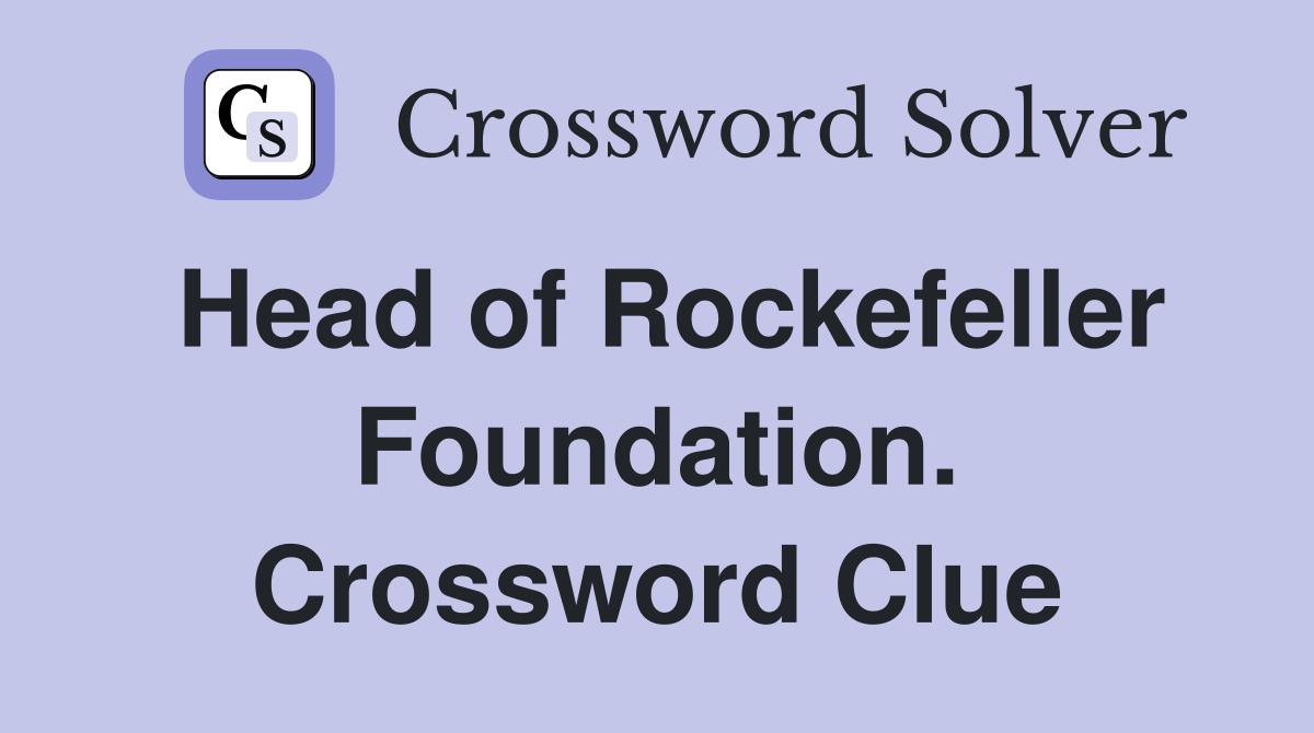 Head of Rockefeller Foundation. Crossword Clue