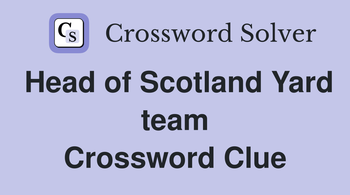 Head of Scotland Yard team Crossword Clue
