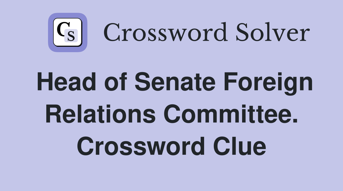 Head of Senate Foreign Relations Committee. Crossword Clue