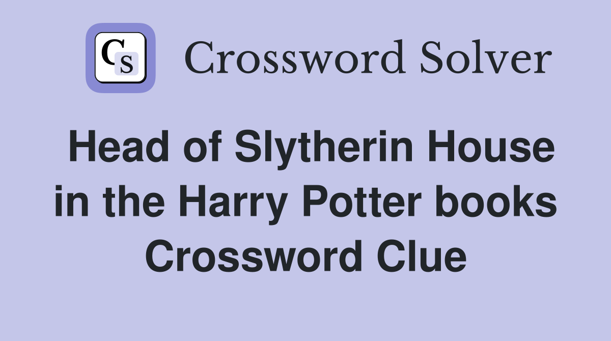 Head of Slytherin House in the Harry Potter books Crossword Clue