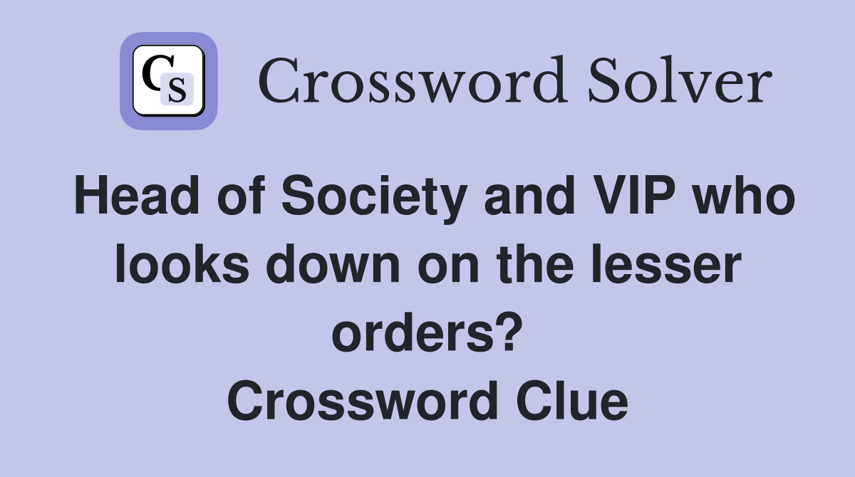 Head of Society and VIP who looks down on the lesser orders? Crossword Clue