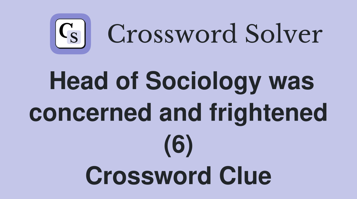 Head of Sociology was concerned and frightened (6) Crossword Clue