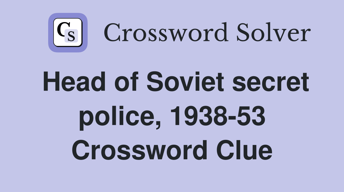 Head of Soviet secret police, 1938-53 Crossword Clue