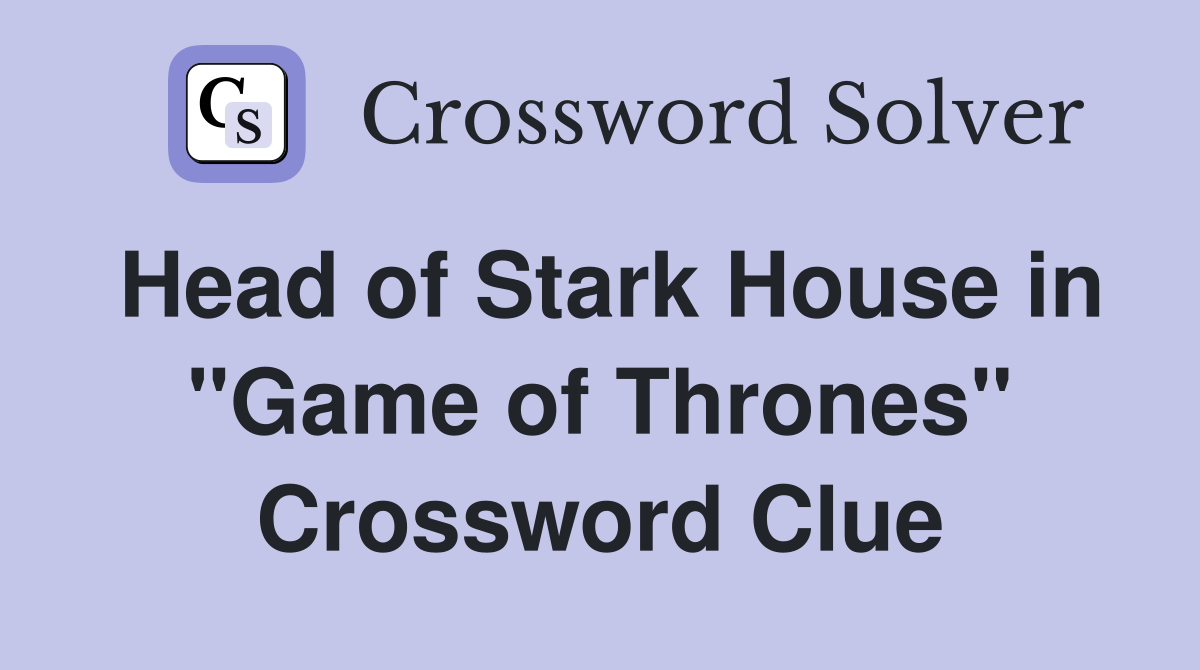 Head of Stark House in "Game of Thrones" Crossword Clue