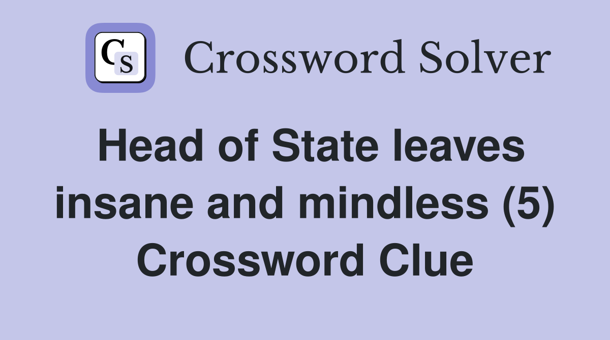 Head of State leaves insane and mindless (5) Crossword Clue